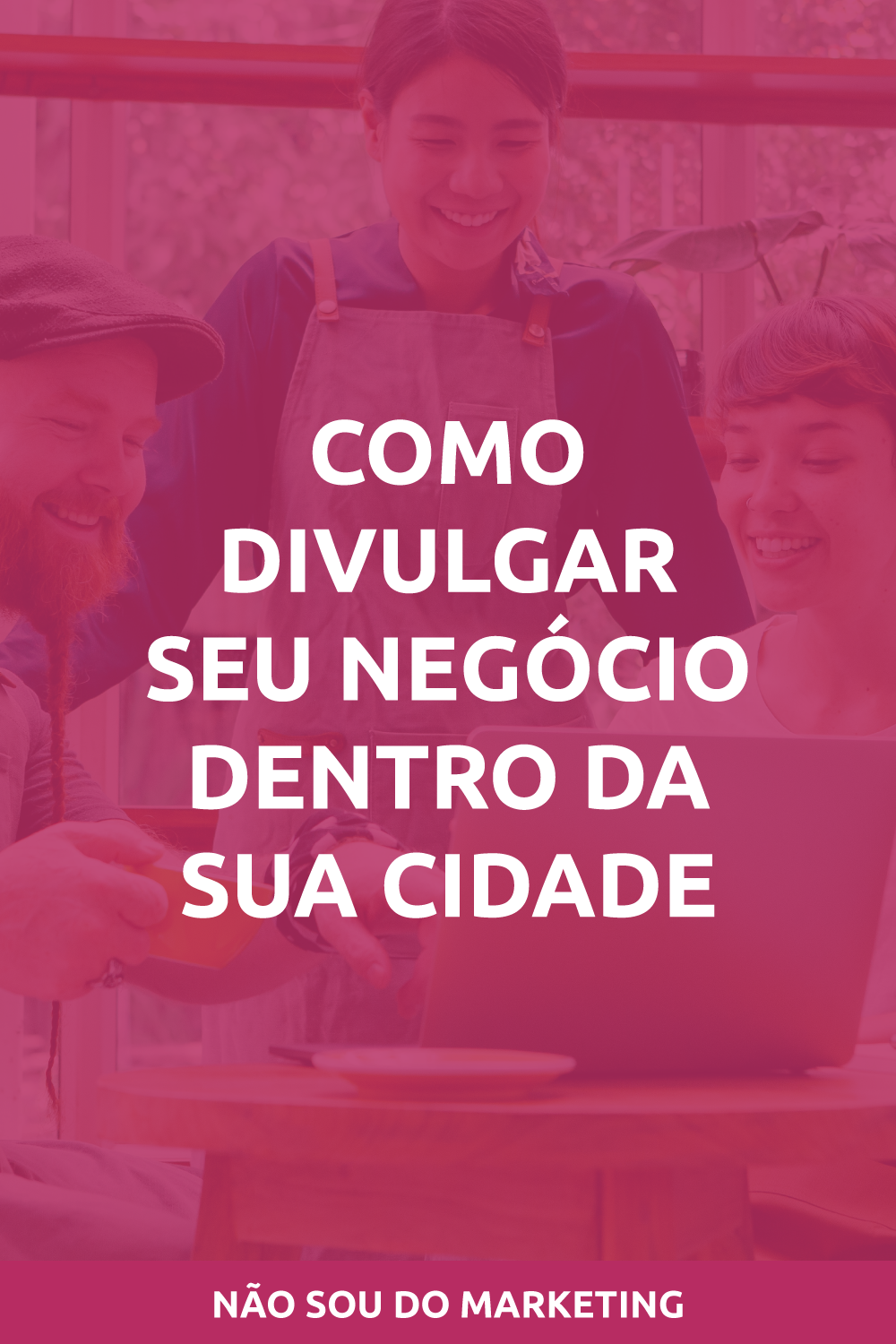 Como divulgar seu negócio dentro da sua cidade - Não Sou do Marketing